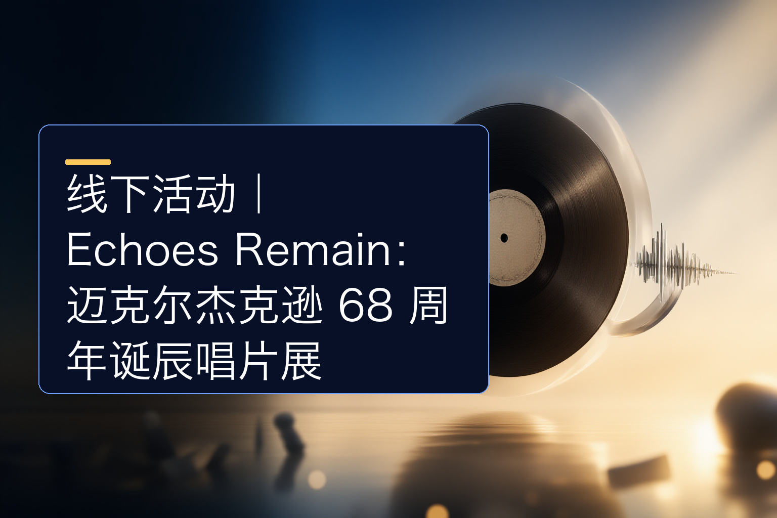 线下活动｜Echoes Remain：迈克尔杰克逊 68 周年诞辰唱片展 - 1